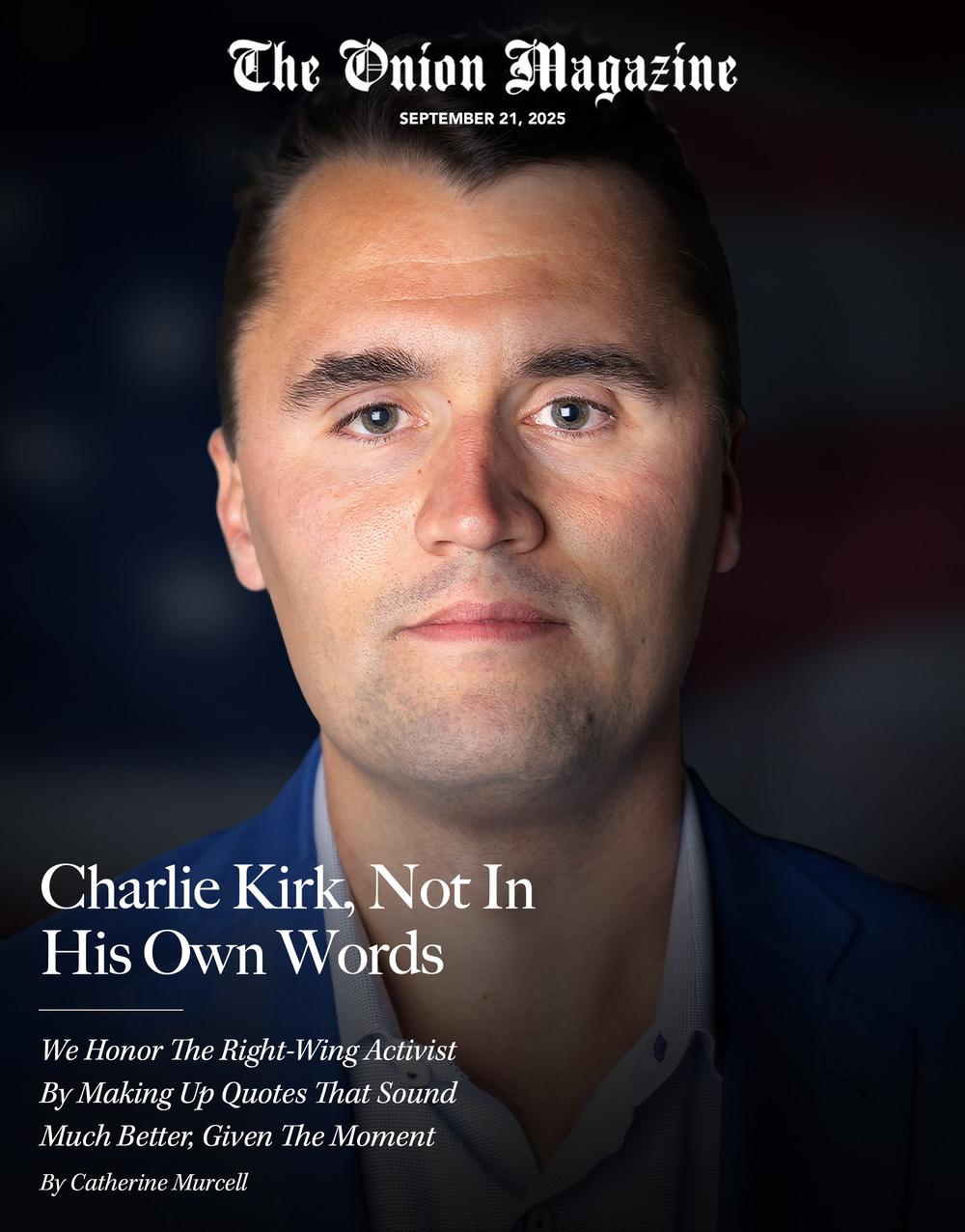 Charlie Kirk, Not In His Own Words: We Honor The Right-Wing Activist By Making Up Quotes That Sound Much Better, Given The Moment
